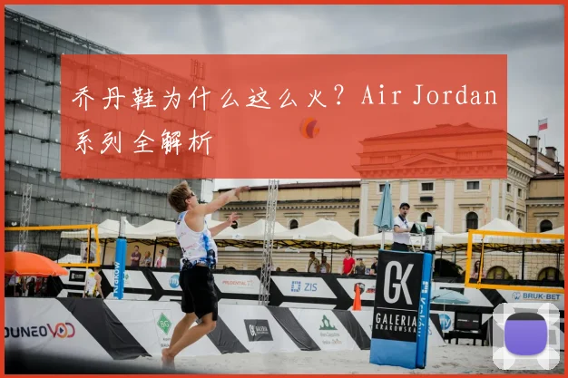 乔丹鞋为什么这么火？Air Jordan系列全解析