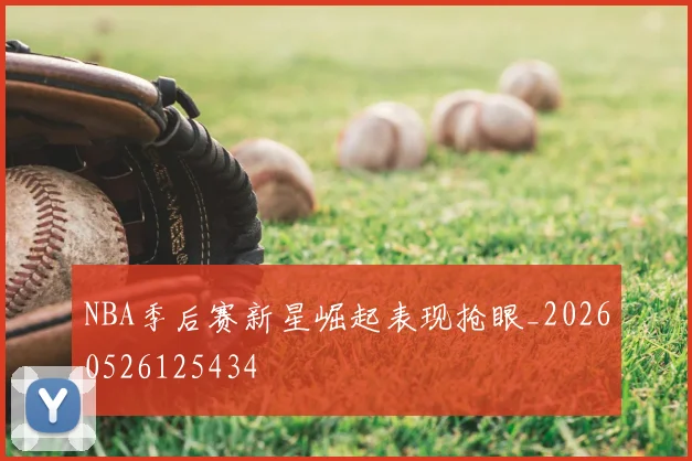 NBA季后赛新星崛起表现抢眼_20260526125434