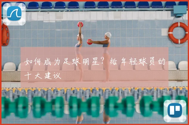 如何成为足球明星？给年轻球员的十大建议