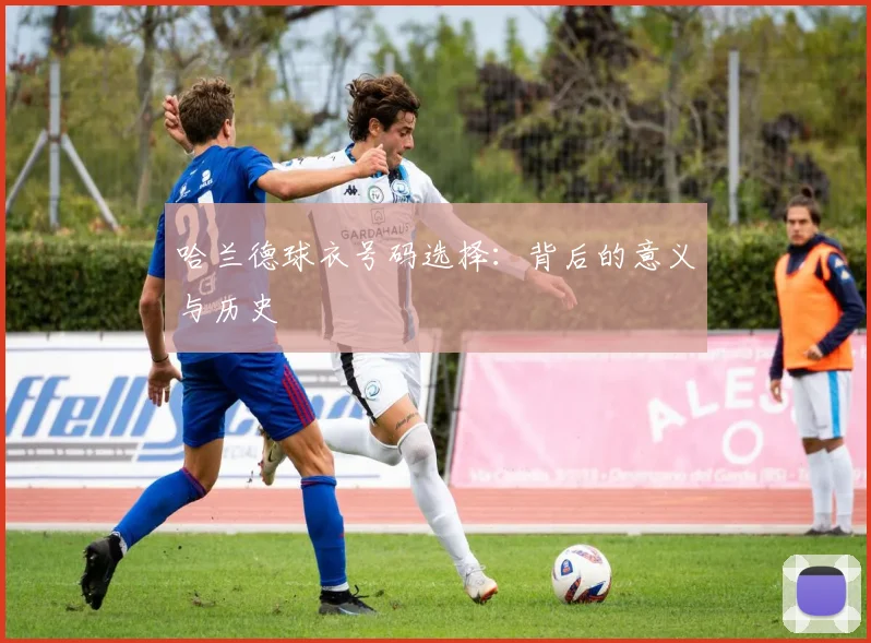 哈兰德球衣号码选择：背后的意义与历史